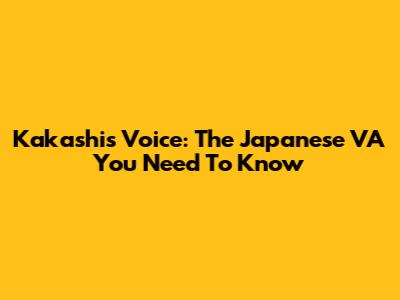 Kakashi's Voice: The Japanese VA You Need To Know