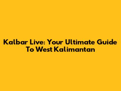 Kalbar Live: Your Ultimate Guide To West Kalimantan