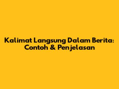 Kalimat Langsung Dalam Berita: Contoh & Penjelasan