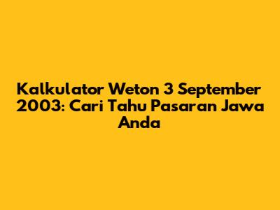 Kalkulator Weton 3 September 2003: Cari Tahu Pasaran Jawa Anda