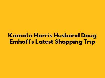 Kamala Harris' Husband Doug Emhoff's Latest Shopping Trip