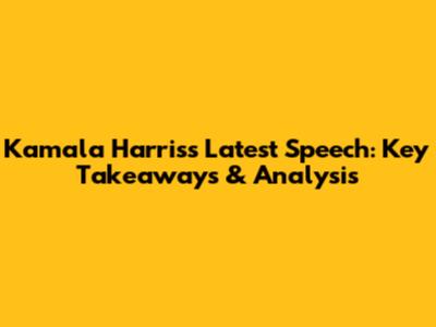 Kamala Harris's Latest Speech: Key Takeaways & Analysis