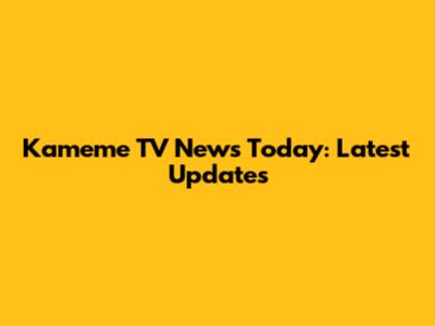 Kameme TV News Today: Latest Updates