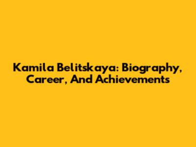 Kamila Belitskaya: Biography, Career, And Achievements