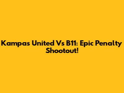 Kampas United Vs B11: Epic Penalty Shootout!