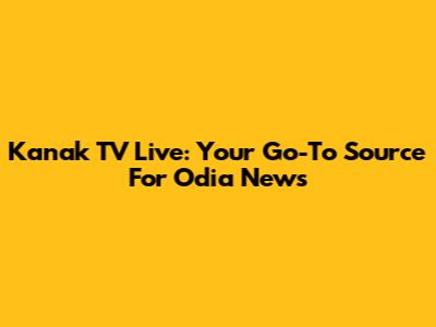 Kanak TV Live: Your Go-To Source For Odia News