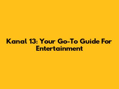 Kanal 13: Your Go-To Guide For Entertainment