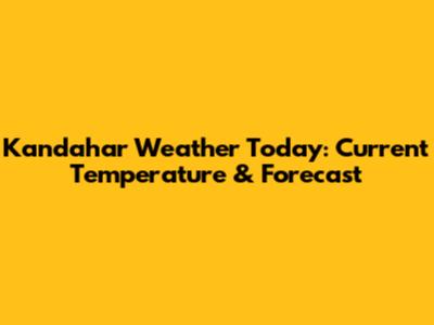 Kandahar Weather Today: Current Temperature & Forecast