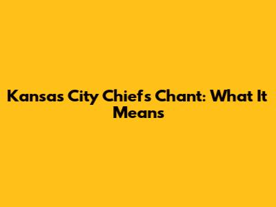Kansas City Chiefs Chant: What It Means