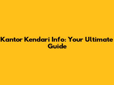 Kantor Kendari Info: Your Ultimate Guide