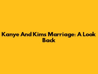 Kanye And Kim's Marriage: A Look Back