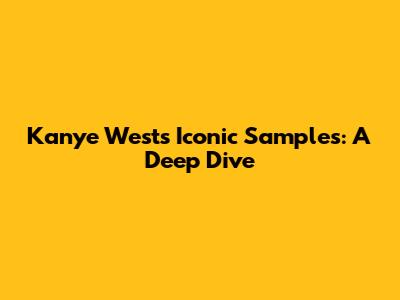 Kanye West's Iconic Samples: A Deep Dive