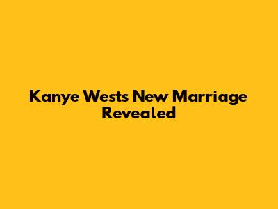 Kanye West's New Marriage Revealed