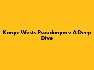 Kanye West's Pseudonyms: A Deep Dive