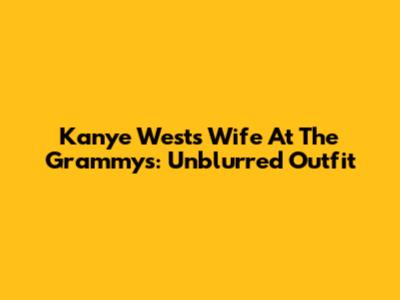 Kanye West's Wife At The Grammys: Unblurred Outfit