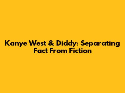 Kanye West & Diddy: Separating Fact From Fiction