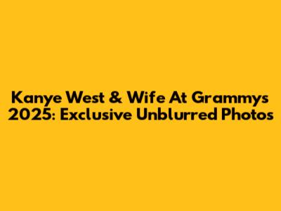 Kanye West & Wife At Grammys 2025: Exclusive Unblurred Photos
