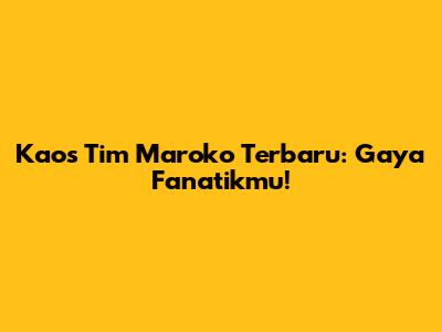 Kaos Tim Maroko Terbaru: Gaya Fanatikmu!