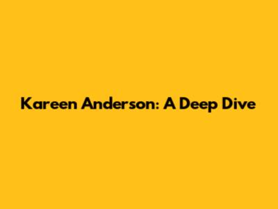 Kareen Anderson: A Deep Dive