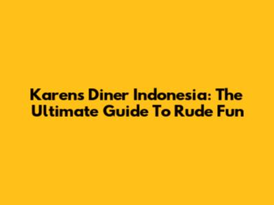 Karen's Diner Indonesia: The Ultimate Guide To Rude Fun