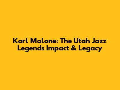 Karl Malone: The Utah Jazz Legend's Impact & Legacy
