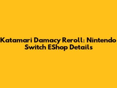 Katamari Damacy Reroll: Nintendo Switch EShop Details