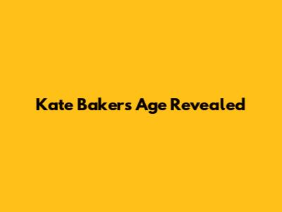 Kate Baker's Age Revealed
