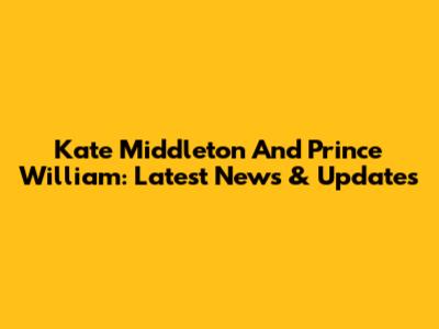 Kate Middleton And Prince William: Latest News & Updates