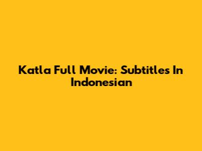 Katla Full Movie: Subtitles In Indonesian