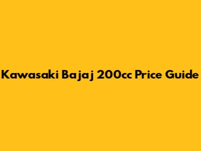 Kawasaki Bajaj 200cc Price Guide