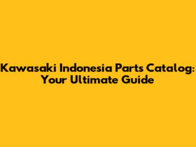Kawasaki Indonesia Parts Catalog: Your Ultimate Guide