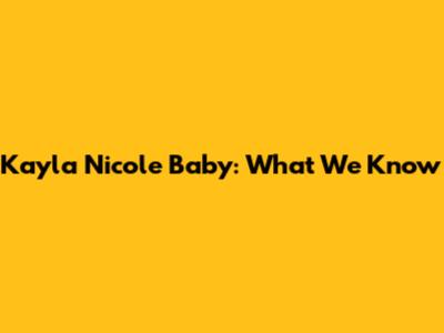 Kayla Nicole Baby: What We Know