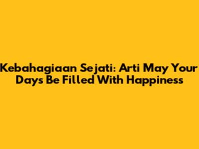 Kebahagiaan Sejati: Arti 'May Your Days Be Filled With Happiness'