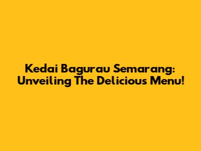 Kedai Bagurau Semarang: Unveiling The Delicious Menu!