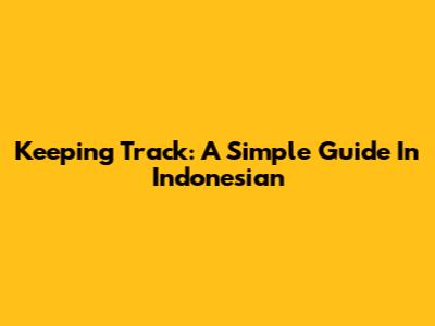 Keeping Track: A Simple Guide In Indonesian