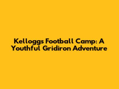 Kellogg's Football Camp: A Youthful Gridiron Adventure