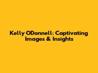 Kelly O'Donnell: Captivating Images & Insights