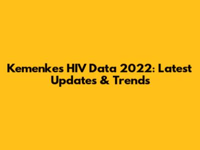 Kemenkes HIV Data 2022: Latest Updates & Trends