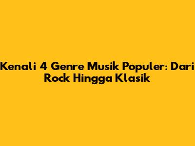 Kenali 4 Genre Musik Populer: Dari Rock Hingga Klasik