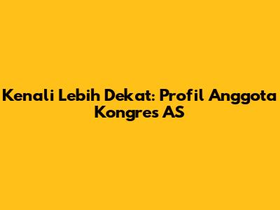 Kenali Lebih Dekat: Profil Anggota Kongres AS