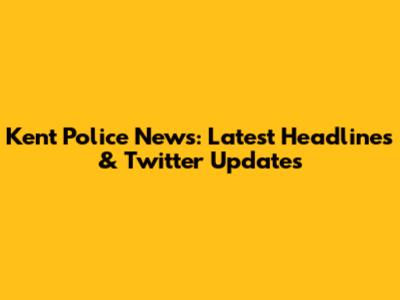 Kent Police News: Latest Headlines & Twitter Updates