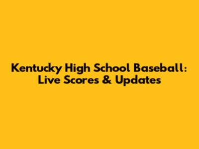 Kentucky High School Baseball: Live Scores & Updates
