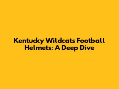 Kentucky Wildcats Football Helmets: A Deep Dive