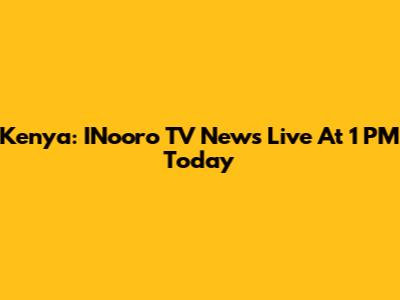 Kenya: INooro TV News Live At 1 PM Today
