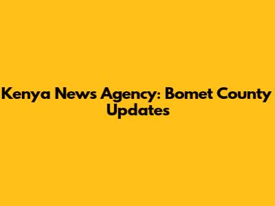 Kenya News Agency: Bomet County Updates