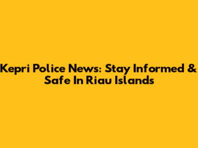 Kepri Police News: Stay Informed & Safe In Riau Islands