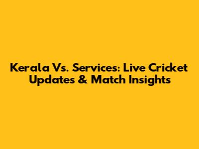 Kerala Vs. Services: Live Cricket Updates & Match Insights