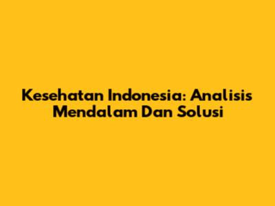 Kesehatan Indonesia: Analisis Mendalam Dan Solusi