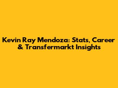 Kevin Ray Mendoza: Stats, Career & Transfermarkt Insights