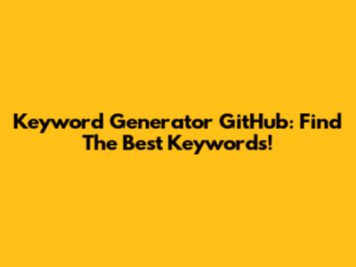 Keyword Generator GitHub: Find The Best Keywords!